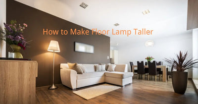 How to Make a Floor Lamp Taller [13 Different Ways]