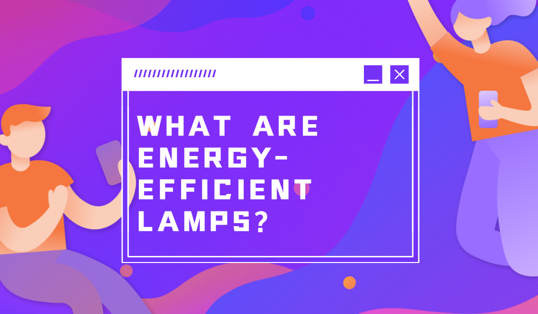 What are Energy-efficient Lamps
